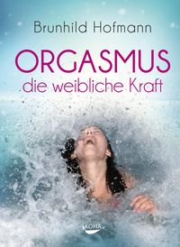 Orgasmus - die weibliche Kraft