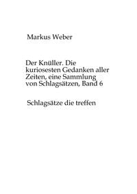 Produktbild: Der Kn&uuml;ller. Die kuriosesten Gedanken aller Zeiten, eine Sammlung von Schlags&auml;tzen, Band 6