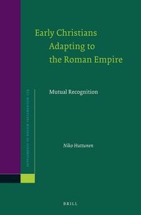 Early Christians Adapting to the Roman Empire: Mutual Recognition Niko Huttunen
