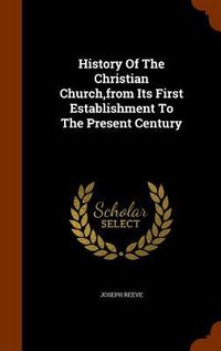 Produktbild: History Of The Christian Church, from Its First Establishment To The Present Century