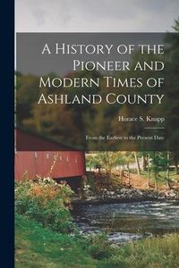 Produktbild: A History of the Pioneer and Modern Times of Ashland County