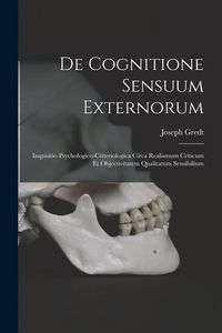 Produktbild: De Cognitione Sensuum Externorum: Inquisitio Psychologico-criteriologica Circa Realismum Criticum Et Objectivitatem Qualitatum Sensibilium
