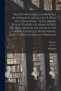 Produktbild: Trait&eacute;s mystiques d'Abou Al&icirc; al-Hosain b. Abdallah b. S&icirc;n&acirc;, ou d'Avicenne. Texte arabe publi&eacute; d'apres les manuscrits du Brit. Mu&eacute;um, de Leyde et de la Bibliotheque bodieyenne, avec l'explication en fran&ccedil;ais; Volume 4