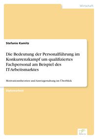 Produktbild: Die Bedeutung der Personalf&uuml;hrung im Konkurrenzkampf um qualifiziertes Fachpersonal am Beispiel des IT-Arbeitsmarktes