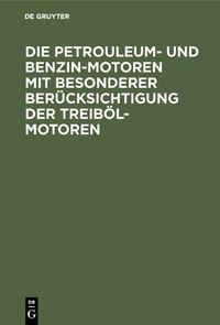 Produktbild: Die Petrouleum- und Benzin-Motoren mit besonderer Ber&uuml;cksichtigung der Treib&ouml;l-Motoren