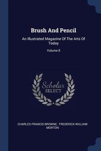 Produktbild: Brush And Pencil: An Illustrated Magazine Of The Arts Of Today; Volume 8