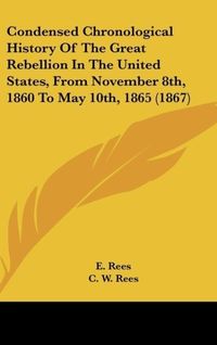 Bild vom Artikel Condensed Chronological History Of The Great Rebellion In The United States, From November 8th, 1860 To May 10th, 1865 (1867) vom Autor 