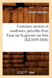 Produktbild: Costumes anciens et modernes. pr&eacute;c&eacute;d&eacute;s d'un Essai sur la gravure sur bois (&Eacute;d.1859-1860)