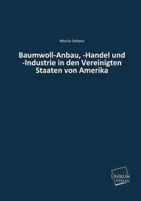 Produktbild: Schanz, M: Baumwoll-Anbau, -Handel und -Industrie in den Ver