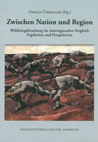 Bild vom Artikel Zwischen Nation und Region. Weltkriegsforschung im interregionalen Vergleich vom Autor Oswald Überegger