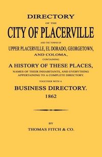 Produktbild: Directory of the City of Placerville and Towns of Upper Placerville, El Dorado, Georgetown, and Coloma, containing A History of These Places, Names of