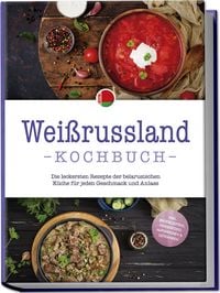 Produktbild: Weissrussland Kochbuch: Die leckersten Rezepte der belarusischen K&uuml;che f&uuml;r jeden