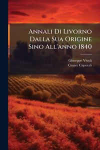 Produktbild: Annali Di Livorno Dalla Sua Origine Sino All'anno 1840