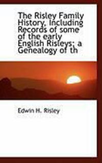 Produktbild: The Risley Family History, Including Records of Some of the Early English Risleys; A Genealogy of Th