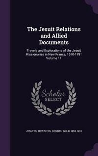 Produktbild: The Jesuit Relations and Allied Documents: Travels and Explorations of the Jesuit Missionaries in New France, 1610-1791 Volume 11