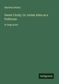 Produktbild: Sweet Cicely; Or Josiah Allen as a Politician