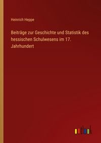 Produktbild: Beitr&auml;ge zur Geschichte und Statistik des hessischen Schulwesens im 17. Jahrhundert