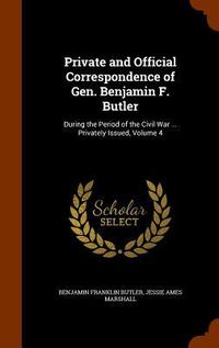 Produktbild: Private and Official Correspondence of Gen. Benjamin F. Butler: During the Period of the Civil War ... Privately Issued, Volume 4