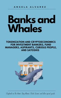 Produktbild: BANKS AND WHALES. Tokenization and Cryptoeconomics for Investment Bankers, Fund managers, Aspirants, Curious people, and Satoshis