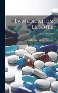 Produktbild: La M&eacute;dication Ergot&eacute;e: Ergot de Seigle, Ergotine, Ergotinine