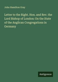 Produktbild: Letter to the Right. Hon. and Rev. the Lord Bishop of London: On the State of the Anglican Congregations in Germany