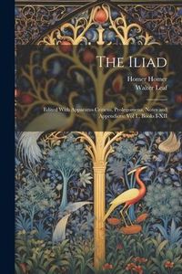 Produktbild: The Iliad: Edited With Apparatus Criticus, Prolegomena, Notes and Appendices: Vol I., Books I-XII