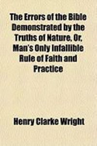 Produktbild: The Errors of the Bible Demonstrated by the Truths of Nature, Or, Man's Only Infallible Rule of Faith and Practice