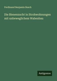 Produktbild: Die Bienenzucht in Strohwohnungen mit unbeweglichem Wabenbau