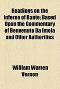 Produktbild: Readings on the Inferno of Dante; Based Upon the Commentary of Benvenuto Da Imola and Other Authorities