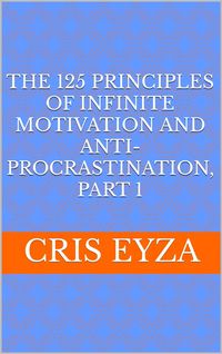 Produktbild: The 125 Principles of Infinite Motivation and Anti-Procrastination, Part 1: Be motivated, defeat procrastination, be disciplined, be mentally strong,