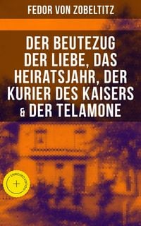 Produktbild: Fedor von Zobeltitz: Der Beutezug der Liebe, Das Heiratsjahr, Der Kurier des Kaisers & Der Telamone