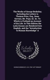 Produktbild: The Works of George Berkeley; Including his Letters to Thomas Prior, Esq., Dean Gervais, Mr. Pope, &c. &c. To Which is Prefixed an Account of his Life. In This Edition the Latin Essays are Rendered Into English, and the "Introduction to Human Knowledge" A