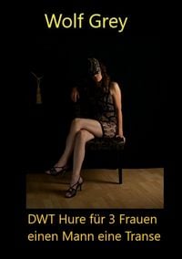 Produktbild: DWT Hure f&uuml;r 3 Frauen, einen Kerl, eine Transe