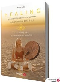 Produktbild: Healing - Aktiviere deine Selbstheilungskräfte und transformiere dein Leben! Innere Heilung durch Schamanismus und Medialität