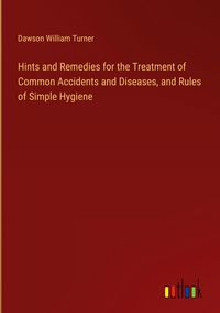 Produktbild: Hints and Remedies for the Treatment of Common Accidents and Diseases, and Rules of Simple Hygiene
