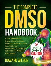 Produktbild: The Complete DMSO Handbook: A Comprehensive Guide, Historical Uses, Scientific Research, and Informational Resources on Dimethyl Sulfoxide for Wellnes