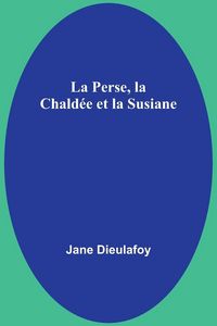 Produktbild: La Perse, la Chald&eacute;e et la Susiane