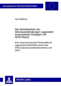 Produktbild: Die Vereinbarkeit von Strompreisbindungen zugunsten erneuerbarer Energien mit WTO-Recht