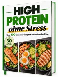 Produktbild: Das High Protein Kochbuch ohne Stress: Schnelle Rezepte f&uuml;r den Berufsalltag &ndash; mit 30-Tage-Challenge
