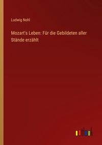Produktbild: Mozart's Leben: F&uuml;r die Gebildeten aller St&auml;nde erz&auml;hlt