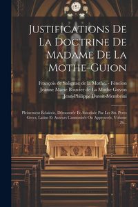 Produktbild: Justifications De La Doctrine De Madame De La Mothe-guion: Pleinement &Eacute;claircie, D&eacute;montr&eacute;e Et Autoris&eacute;e Par Les Sts. Peres Grecs, Latins Et Auteurs Ca