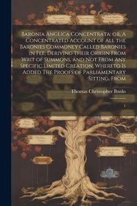 Produktbild: Baronia Anglica Concentrata: or, A Concentrated Account of all the Baronies Commonly Called Baronies in fee; Deriving Their Origin From Writ of Sum