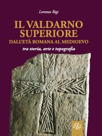 Produktbild: Il Valdarno Superiore, dall'et&agrave; romana al Medioevo tra arte, storia e topografia