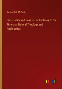 Produktbild: Christianity and Positivism, Lectures to the Times on Natural Theology and Apologetics