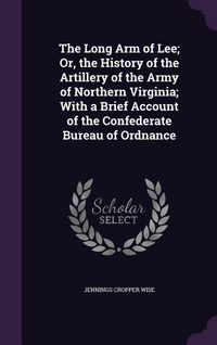 Produktbild: The Long Arm of Lee; Or, the History of the Artillery of the Army of Northern Virginia; With a Brief Account of the Confederate Bureau of Ordnance