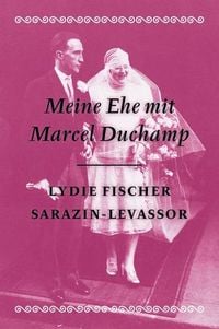 Bild vom Artikel Meine Ehe mit Marcel Duchamp vom Autor Lydie Fischer Sarazin-Levassor
