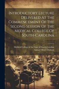 Produktbild: Introductory Lecture Delivered At The Commencement Of The Second Session Of The Medical College Of South-carolina