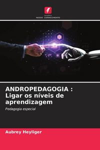 Produktbild: ANDROPEDAGOGIA : Ligar os n&iacute;veis de aprendizagem