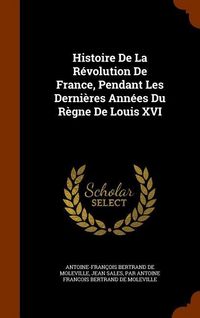 Produktbild: Histoire De La R&eacute;volution De France, Pendant Les Derni&egrave;res Ann&eacute;es Du R&egrave;gne De Louis XVI