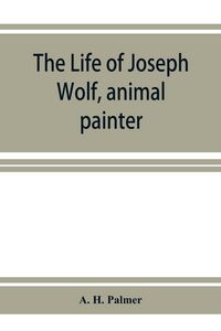 Produktbild: The life of Joseph Wolf, animal painter